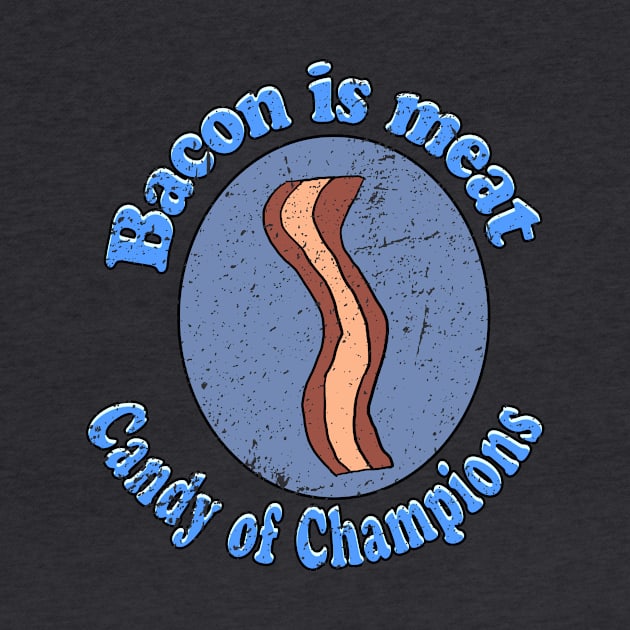 Bacon is Meat Candy of Champions by Eric03091978